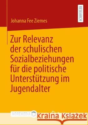 Zur Relevanz der schulischen Sozialbeziehungen für die politische Unterstützung im Jugendalter Johanna Fee Ziemes 9783658380588 Springer Fachmedien Wiesbaden