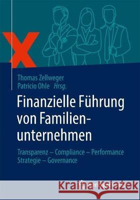 Finanzielle Führung von Familienunternehmen: Transparenz – Compliance – Performance – Strategie – Governance Thomas Zellweger Patricio Ohle 9783658380601