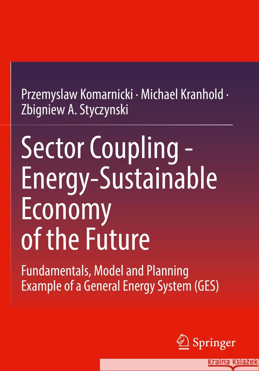 Sector Coupling - Energy-Sustainable Economy of the Future: Fundamentals, Model and Planning Example of a General Energy System (Ges) Przemyslaw Komarnicki Michael Kranhold Zbigniew A. Styczynski 9783658381134 Springer