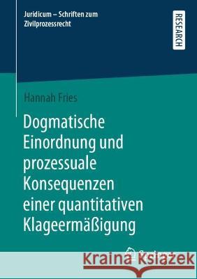 Dogmatische Einordnung und prozessuale Konsequenzen einer quantitativen Klageermäßigung Hannah Fries 9783658381332