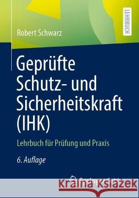 Geprüfte Schutz- Und Sicherheitskraft (Ihk): Lehrbuch Für Prüfung Und Praxis Schwarz, Robert 9783658381370 Springer Gabler