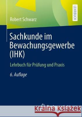 Sachkunde Im Bewachungsgewerbe (Ihk): Lehrbuch Für Prüfung Und Praxis Schwarz, Robert 9783658381417 Springer Gabler