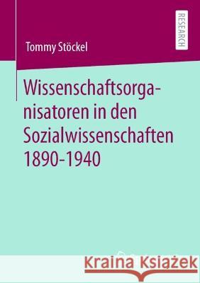 Wissenschaftsorganisatoren in den Sozialwissenschaften 1890-1940 Tommy Stöckel 9783658381684 Springer Fachmedien Wiesbaden