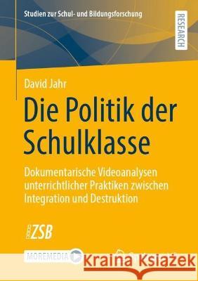 Die Politik der Schulklasse: Dokumentarische Videoanalysen unterrichtlicher Praktiken zwischen Integration und Destruktion Jahr, David 9783658382216 Springer Fachmedien Wiesbaden