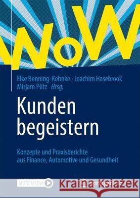 Kunden begeistern: Konzepte und Praxisberichte aus Finance, Automotive und Gesundheit Elke Benning-Rohnke Joachim Hasebrook Mirjam P?tz 9783658382636 Springer Gabler