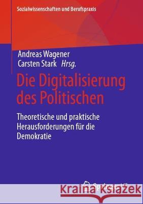 Die Digitalisierung Des Politischen: Theoretische Und Praktische Herausforderungen Für Die Demokratie Wagener, Andreas 9783658382674 Springer vs