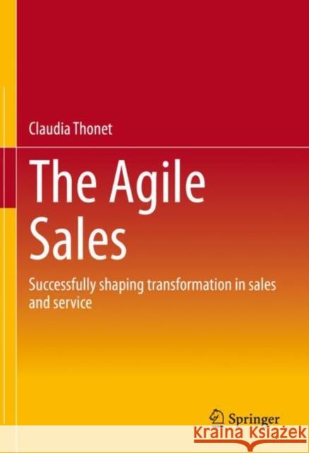 The Agile Sales: Successfully shaping transformation in sales and service Claudia Thonet 9783658382858 Springer