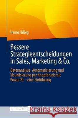 Bessere Strategieentscheidungen in Sales, Marketing & Co.: Datenanalyse, Automatisierung Und Visualisierung Per Knopfdruck Mit Power Bi - Eine Einführ Hilbig, Heino 9783658382926 Springer Gabler