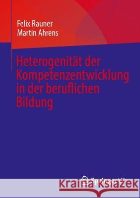 Heterogenität Der Kompetenzentwicklung in Der Beruflichen Bildung Rauner, Felix 9783658382940