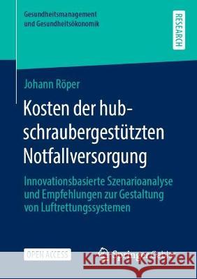 Kosten Der Hubschraubergestützten Notfallversorgung: Innovationsbasierte Szenarioanalyse Und Empfehlungen Zur Gestaltung Von Luftrettungssystemen Röper, Johann W. a. 9783658383008 Springer Fachmedien Wiesbaden