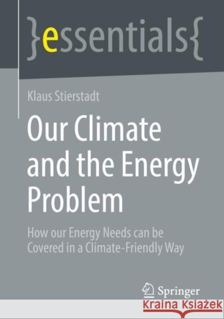 Our Climate and the Energy Problem: How Our Energy Needs Can Be Covered in a Climate-Friendly Way Stierstadt, Klaus 9783658383121 Springer