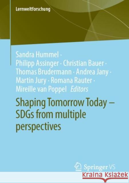Shaping Tomorrow Today – SDGs from multiple perspectives Sandra Hummel Philipp Assinger Christian Bauer 9783658383183