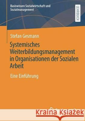 Systemisches Weiterbildungsmanagement in Organisationen Der Sozialen Arbeit: Eine Einführung Gesmann, Stefan 9783658383213 Springer vs