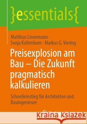 Preisexplosion Am Bau - Die Zukunft Pragmatisch Kalkulieren: Schnelleinstieg Für Architekten Und Bauingenieure Linnemann, Matthias 9783658383510