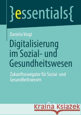 Digitalisierung Im Sozial- Und Gesundheitswesen: Zukunftsnavigator Für Sozial- Und Gesundheitswesen Voigt, Daniela 9783658383596 Springer Fachmedien Wiesbaden