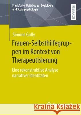 Frauen-Selbsthilfegruppen im Kontext von Therapeutisierung: Eine rekonstruktive Analyse narrativer Identitäten Gully, Simone 9783658383633 Springer Fachmedien Wiesbaden