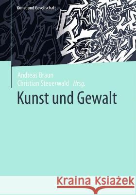 Kunst und Gewalt Andreas Braun Christian Steuerwald 9783658384210