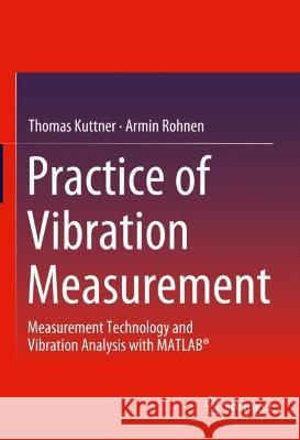 Practice of Vibration Measurement: Measurement Technology and Vibration Analysis with Matlab(r) Kuttner, Thomas 9783658384623