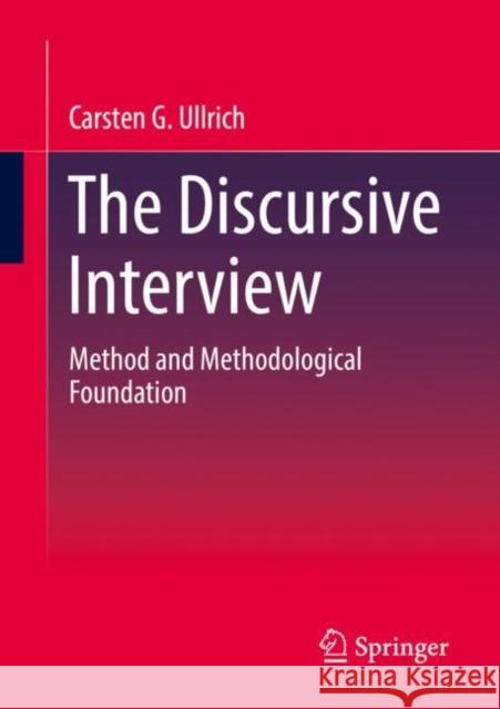 The Discursive Interview: Method and Methodological Foundation Carsten G. Ullrich   9783658384760