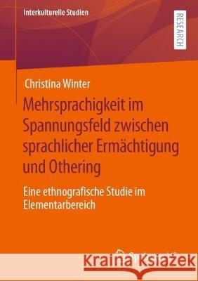 Mehrsprachigkeit Im Spannungsfeld Zwischen Sprachlicher Ermächtigung Und Othering: Eine Ethnografische Studie Im Elementarbereich Winter, Christina 9783658384838 Springer Fachmedien Wiesbaden