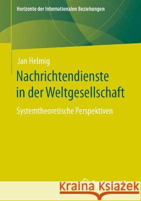 Nachrichtendienste in Der Weltgesellschaft: Systemtheoretische Perspektiven Helmig, Jan 9783658384890 Springer Fachmedien Wiesbaden