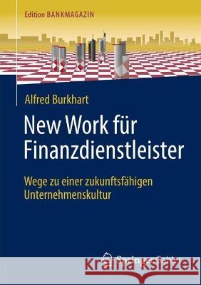 New Work Für Finanzdienstleister: Wege Zu Einer Zukunftsfähigen Unternehmenskultur Burkhart, Alfred 9783658385064 Springer Gabler