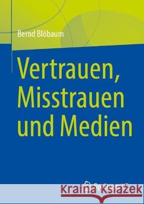 Vertrauen, Misstrauen Und Medien Blöbaum, Bernd 9783658385576