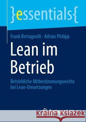 Lean Im Betrieb: Betriebliche Mitbestimmungsrechte Bei Lean-Umsetzungen Bertagnolli, Frank 9783658385613