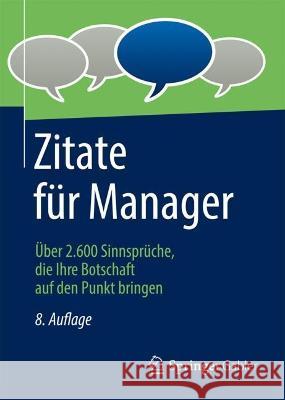Zitate für Manager: Über 2.600 Sinnsprüche, die Ihre Botschaft auf den Punkt bringen Springer Fachmedien Wiesbaden Gmbh 9783658385651