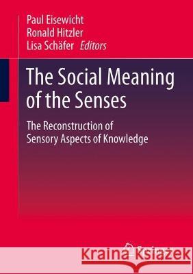 The social meaning of the senses.: The reconstruction of sensory aspects of knowledge. Paul Eisewicht Ronald Hitzler Lisa Sch?fer 9783658385798