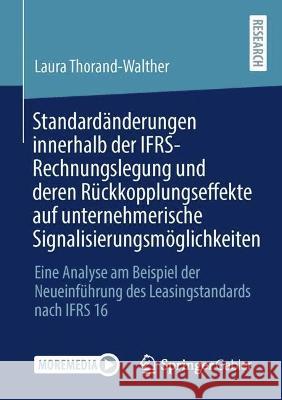 Standardänderungen innerhalb der IFRS-Rechnungslegung und deren Rückkopplungseffekte auf unternehmerische Signalisierungsmöglichkeiten: Eine Analyse a Thorand-Walther, Laura 9783658385880 Springer Fachmedien Wiesbaden