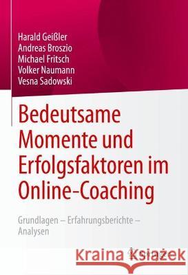 Bedeutsame Momente Und Erfolgsfaktoren Im Online-Coaching: Grundlagen - Erfahrungsberichte - Analysen Geißler, Harald 9783658385927 Springer