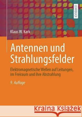 Antennen und Strahlungsfelder: Elektromagnetische Wellen auf Leitungen, im Freiraum und ihre Abstrahlung Klaus W. Kark 9783658385941 Springer Vieweg