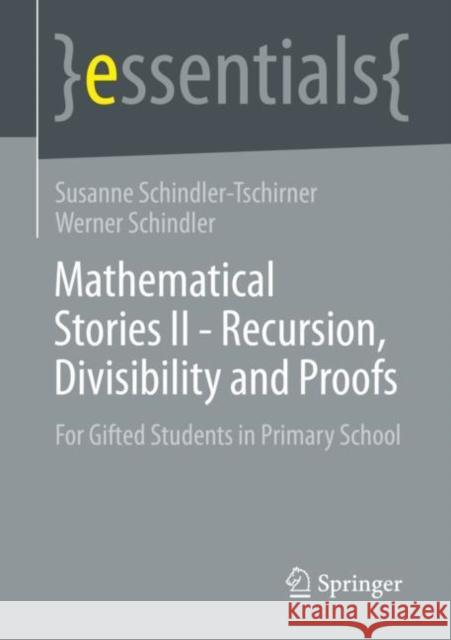 Mathematical Stories II - Recursion, Divisibility and Proofs: For Gifted Students in Primary School Susanne Schindler-Tschirner Werner Schindler 9783658386108 Springer