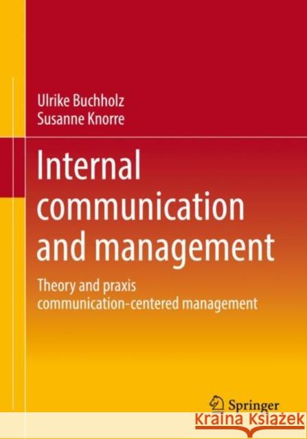 Internal Communication and Management: Theory and Praxis Communication-Centered Management Buchholz, Ulrike 9783658386139 Springer