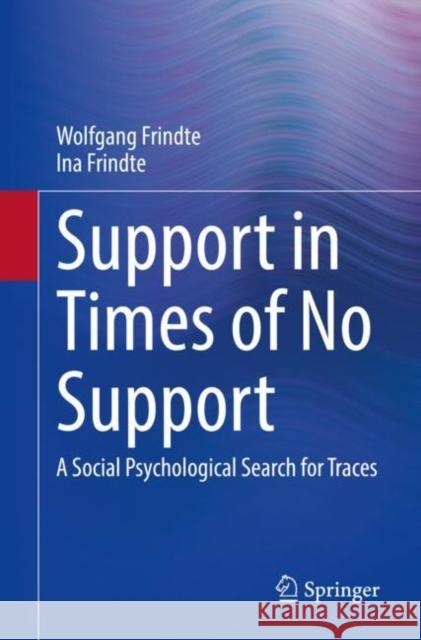 Support in Times of No Support: A Social Psychological Search for Traces Wolfgang Frindte Ina Frindte 9783658386368 Springer