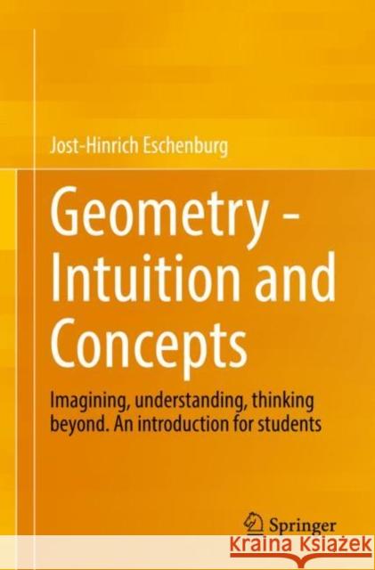 Geometry -  Intuition and Concepts: Imagining, understanding, thinking beyond. An introduction for students Jost-Hinrich Eschenburg 9783658386399 Springer