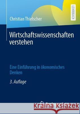 Wirtschaftswissenschaften Verstehen: Eine Einführung in Ökonomisches Denken Thielscher, Christian 9783658386702 Springer Gabler