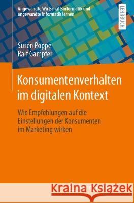 Konsumentenverhalten im digitalen Kontext: Wie Empfehlungen auf die Einstellungen der Konsumenten im Marketing wirken Susen Poppe Ralf Gampfer 9783658386818 Springer Vieweg