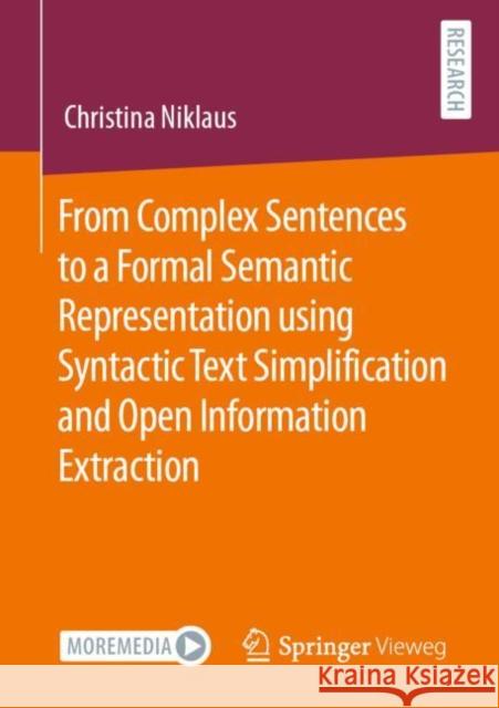 From Complex Sentences to a Formal Semantic Representation Using Syntactic Text Simplification and Open Information Extraction Niklaus, Christina 9783658386962 Springer Fachmedien Wiesbaden