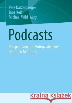 Podcasts: Perspektiven und Potenziale eines digitalen Mediums Vera Katzenberger Jana Keil Michael Wild 9783658387112 Springer vs