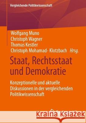 Staat, Rechtsstaat und Demokratie: Konzeptionelle und aktuelle Diskussionen in der vergleichenden Politikwissenschaft Wolfgang Muno Christoph Wagner Thomas Kestler 9783658387587