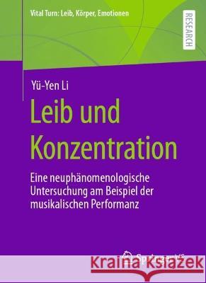 Leib Und Konzentration: Eine Neuphänomenologische Untersuchung Am Beispiel Der Musikalischen Performanz Li, Yü-Yen 9783658387600 Springer Fachmedien Wiesbaden