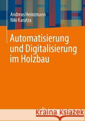 Automatisierung und Digitalisierung im Holzbau Andreas Heinzmann Niki P. Karatza 9783658387624 Springer Vieweg