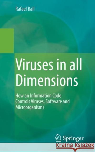 Viruses in All Dimensions: How an Information Code Controls Viruses, Software and Microorganisms Ball, Rafael 9783658388256 Springer