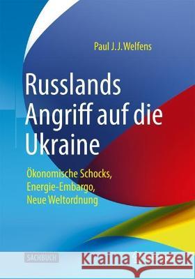 Russlands Angriff Auf Die Ukraine: Ökonomische Schocks, Energie-Embargo, Neue Weltordnung Welfens, Paul J. J. 9783658388546