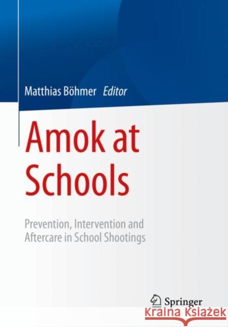 Amok at schools: Prevention, Intervention and Aftercare in School Shootings Matthias B?hmer 9783658388584 Springer