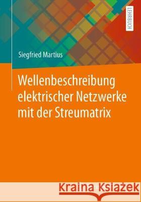 Wellenbeschreibung elektrischer Netzwerke mit der Streumatrix Siegfried Martius 9783658388744