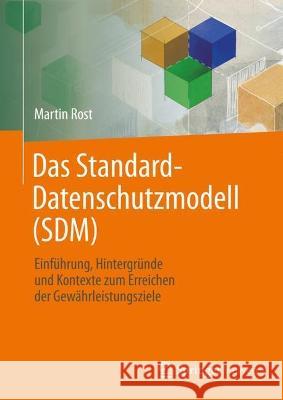 Das Standard-Datenschutzmodell (Sdm): Einführung, Hintergründe Und Kontexte Zum Erreichen Der Gewährleistungsziele Rost, Martin 9783658388799 Springer Vieweg