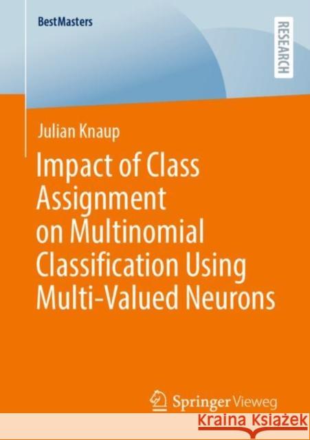 Impact of Class Assignment on Multinomial Classification Using Multi-Valued Neurons Julian Knaup 9783658389543 Springer Fachmedien Wiesbaden
